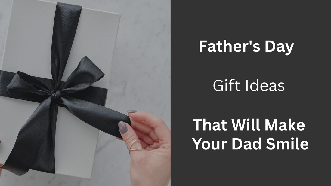 Father’s Day Gift Ideas That Will Make Your Dad Smile